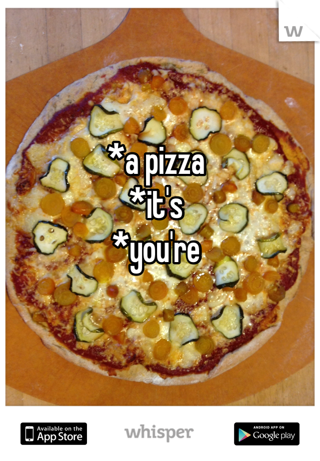 *a pizza
*it's
*you're 