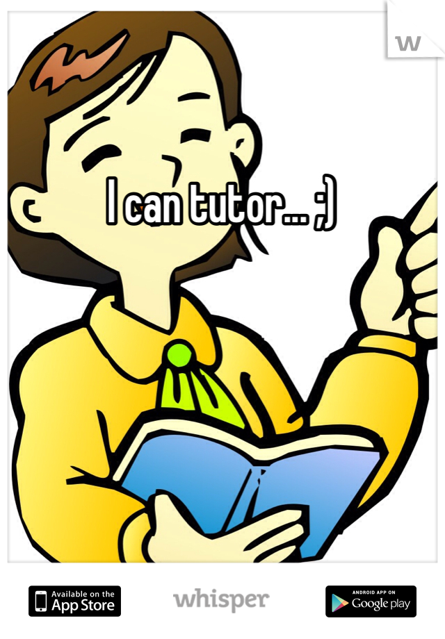 I can tutor... ;)