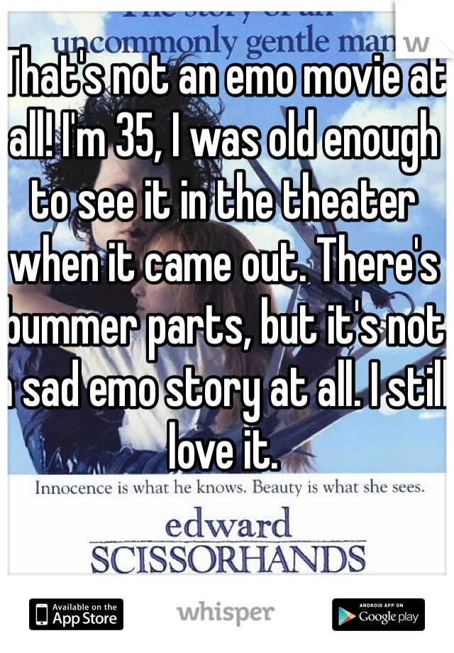That's not an emo movie at all! I'm 35, I was old enough to see it in the theater when it came out. There's bummer parts, but it's not a sad emo story at all. I still love it.