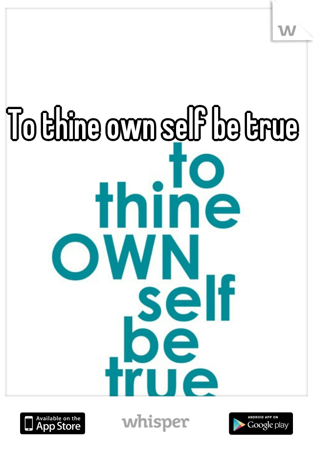 To thine own self be true