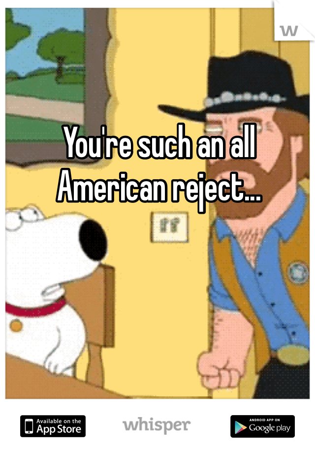 You're such an all American reject...