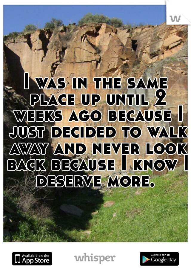 I was in the same place up until 2 weeks ago because I just decided to walk away and never look back because I know I deserve more. 