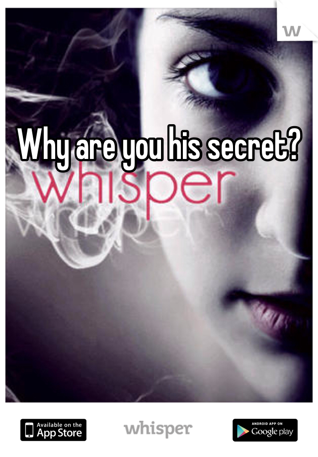 Why are you his secret? 