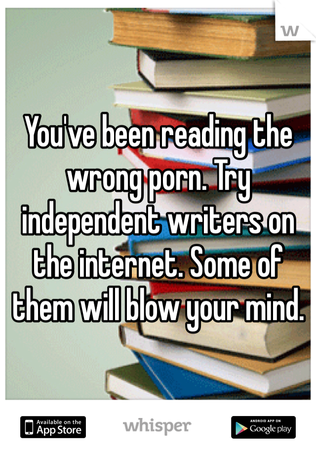 You've been reading the wrong porn. Try independent writers on the internet. Some of them will blow your mind.