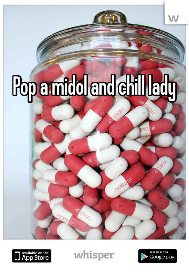 Pop a midol and chill lady 