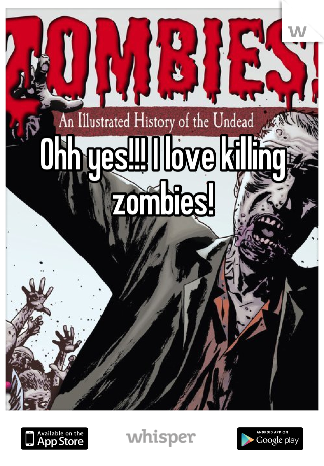 Ohh yes!!! I love killing zombies!