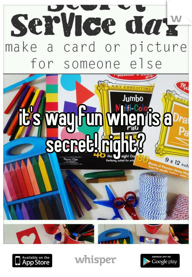 it's way fun when is a secret! right? 