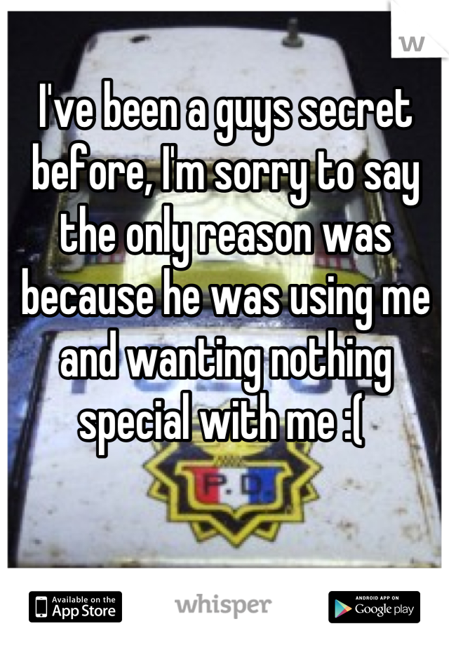 I've been a guys secret before, I'm sorry to say the only reason was because he was using me and wanting nothing special with me :( 