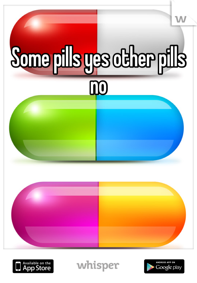 Some pills yes other pills no