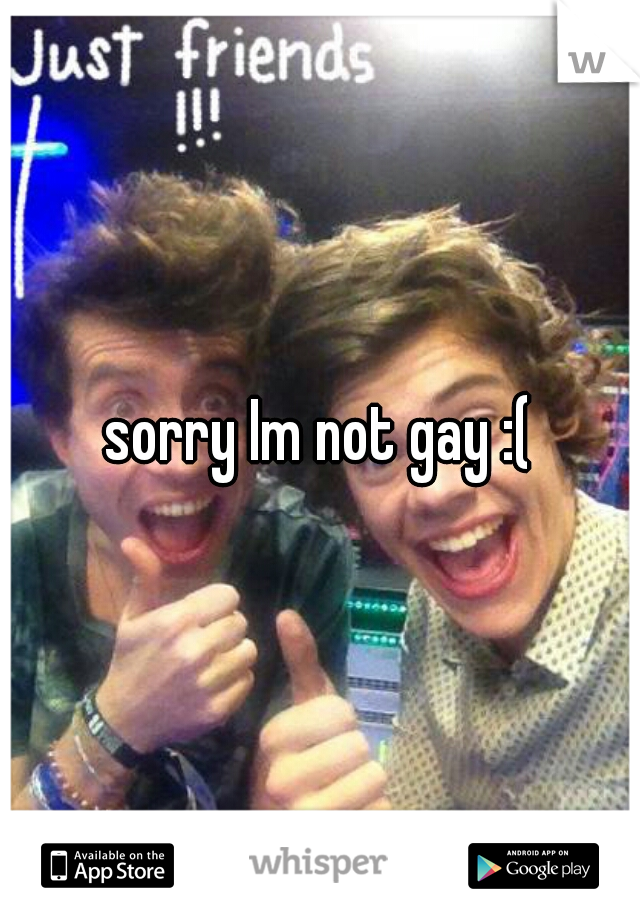 sorry Im not gay :(