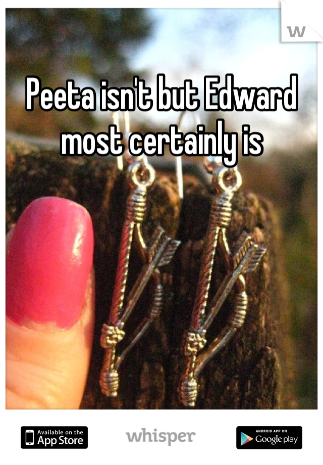 Peeta isn't but Edward most certainly is