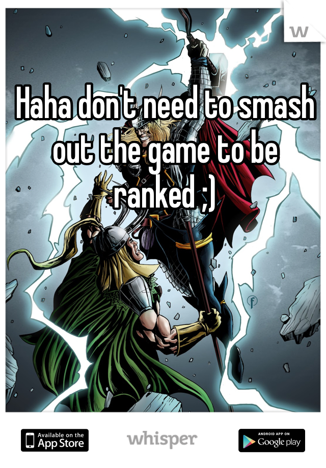 Haha don't need to smash out the game to be ranked ;) 