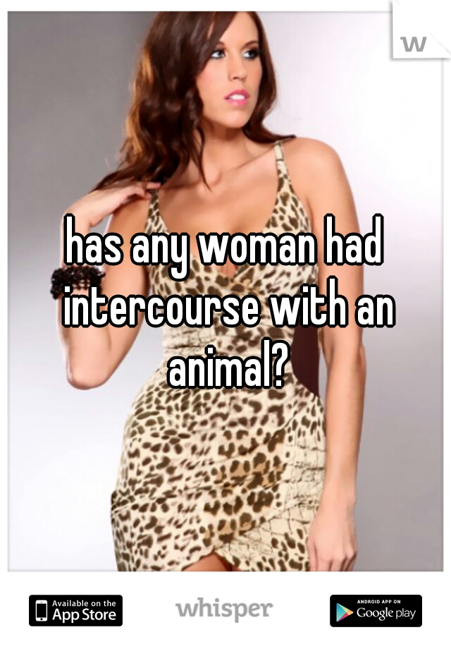 has any woman had intercourse with an animal?