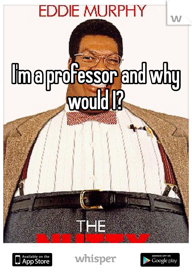 I'm a professor and why would I?