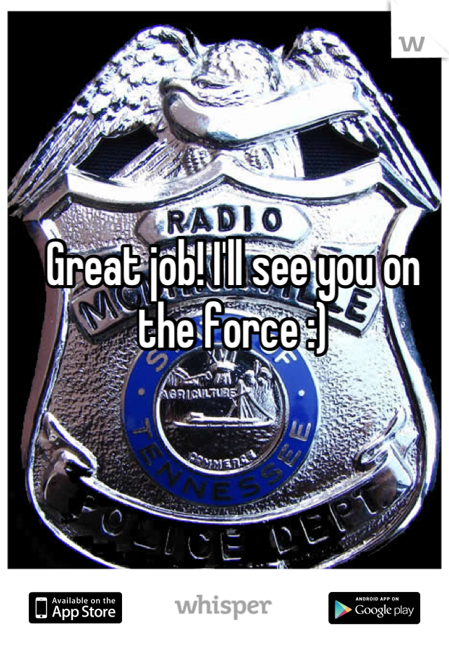 Great job! I'll see you on the force :)