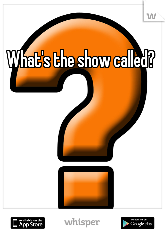 What's the show called? 
