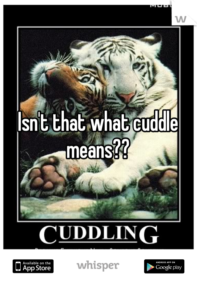 Isn't that what cuddle means?? 