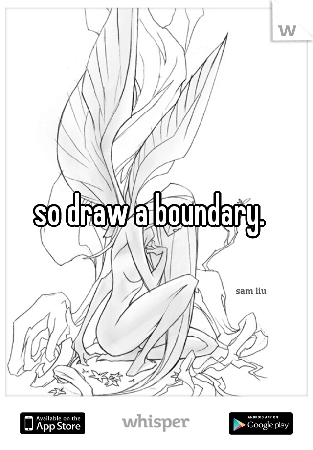 so draw a boundary.  