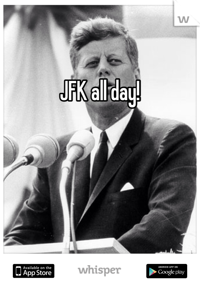 JFK all day!