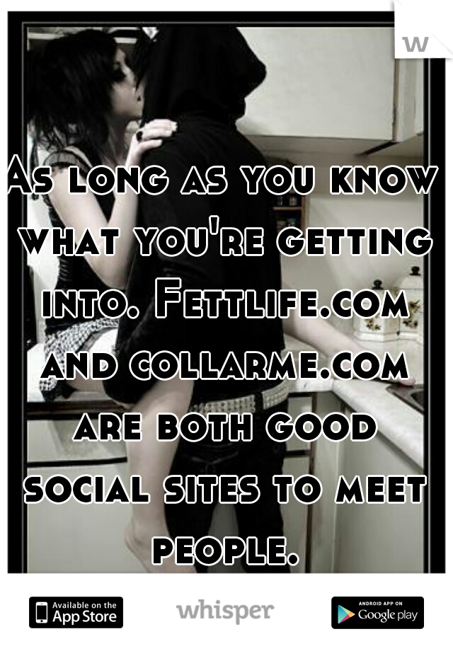 As long as you know what you're getting into. Fettlife.com and collarme.com are both good social sites to meet people.