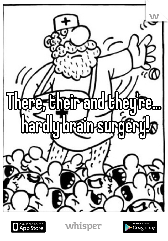There, their and they're... hardly brain surgery!