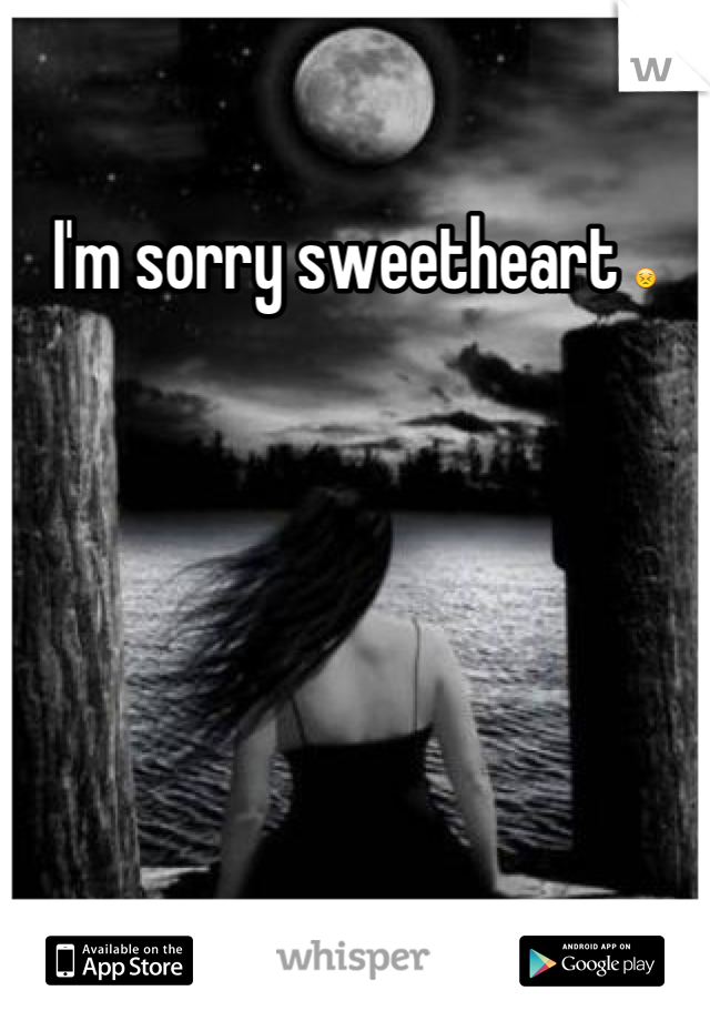 I'm sorry sweetheart 😣