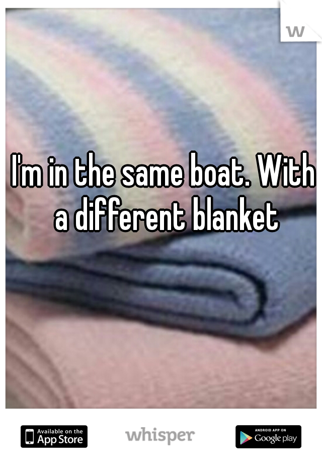 I'm in the same boat. With a different blanket