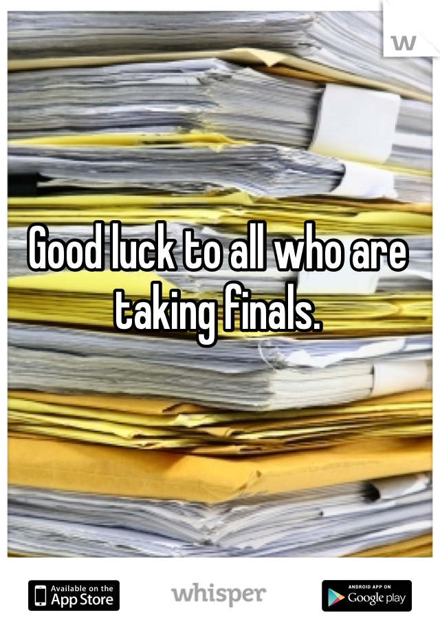 Good luck to all who are taking finals. 
