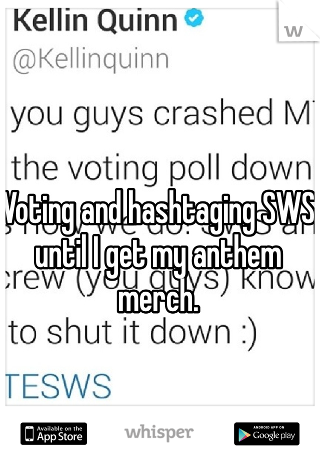 Voting and hashtaging SWS until I get my anthem merch. 