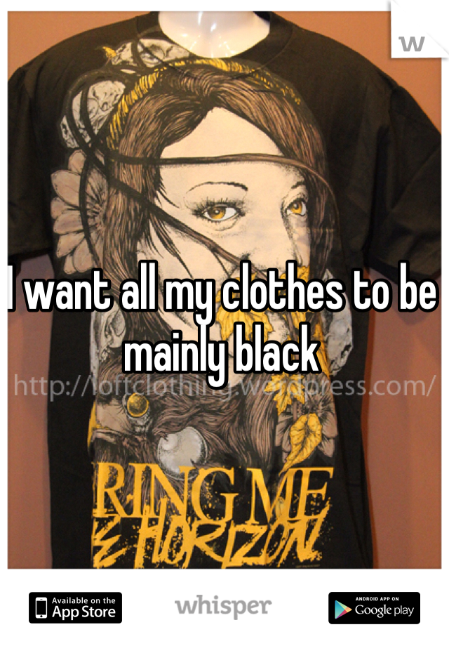 I want all my clothes to be mainly black