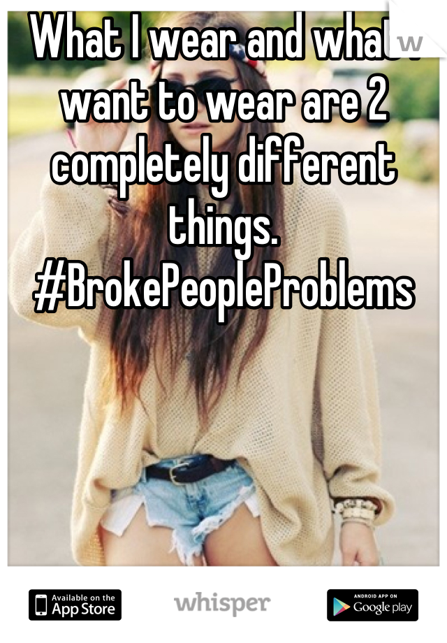 What I wear and what I want to wear are 2 completely different things. #BrokePeopleProblems