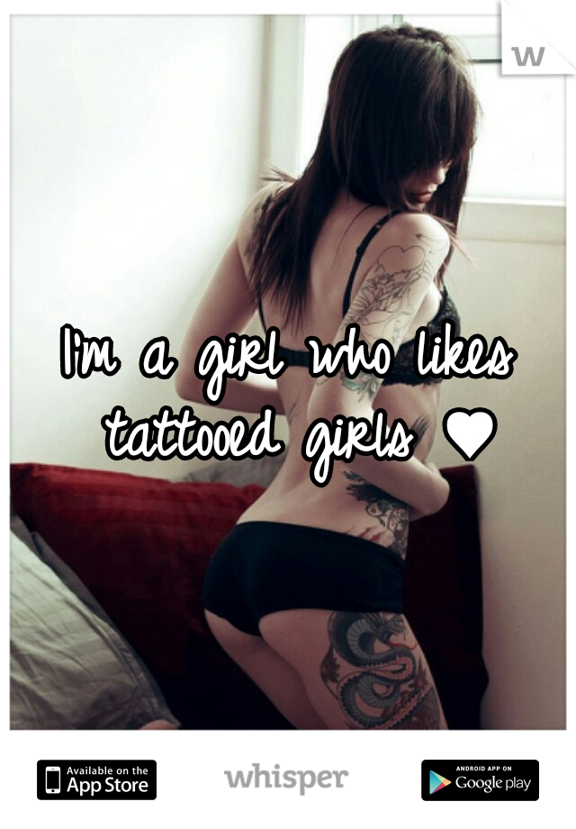 I'm a girl who likes tattooed girls ♥