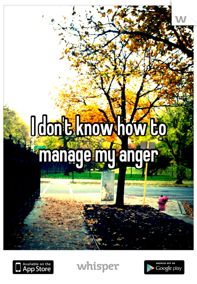 I don't know how to manage my anger