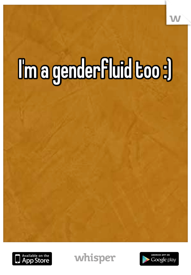 I'm a genderfluid too :)