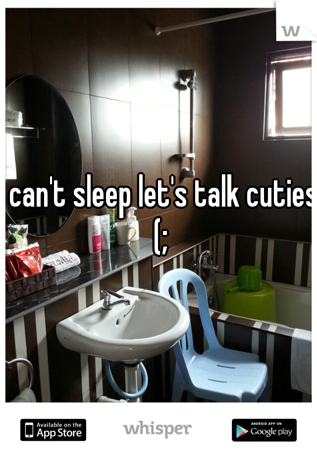 I can't sleep let's talk cuties (;