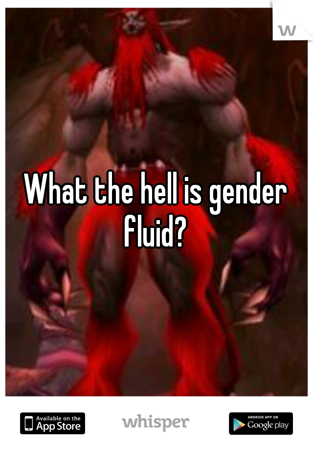 What the hell is gender fluid? 
