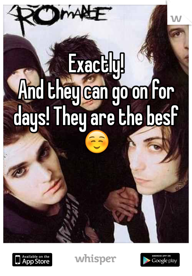 Exactly! 
And they can go on for days! They are the besf☺️