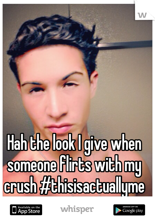 Hah the look I give when someone flirts with my crush #thisisactuallyme #gayboy