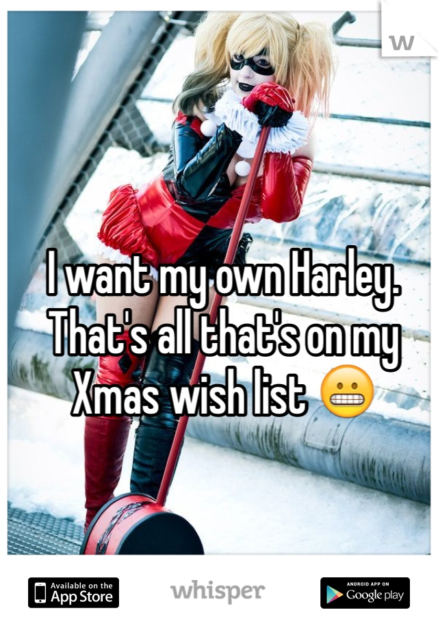 I want my own Harley. 
That's all that's on my Xmas wish list 😬