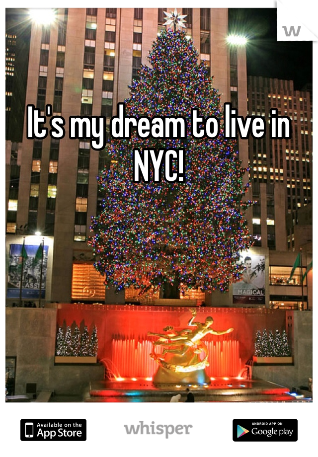 It's my dream to live in NYC!