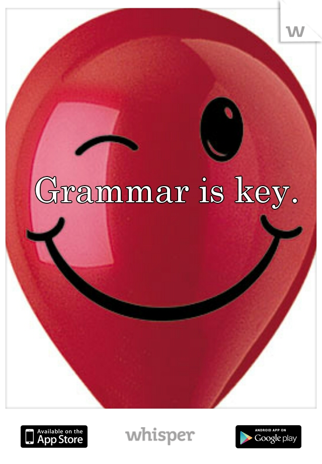 Grammar is key.  