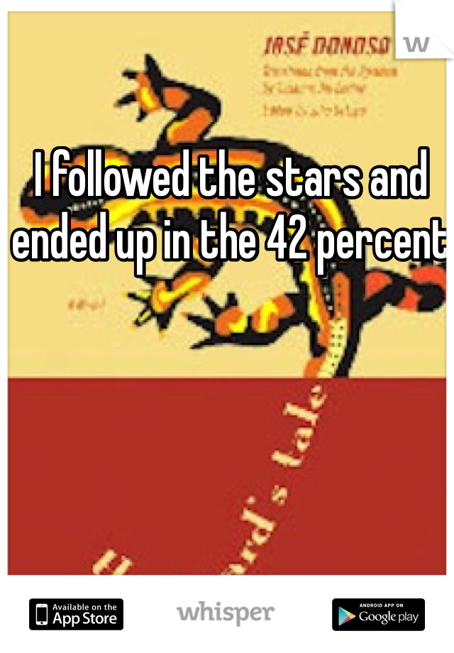 I followed the stars and ended up in the 42 percent 