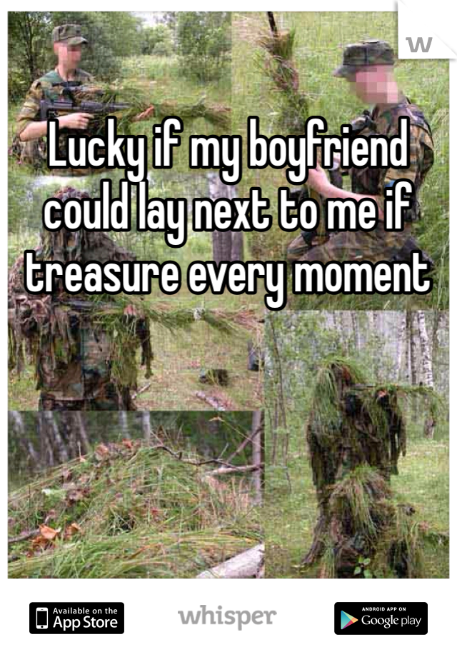 Lucky if my boyfriend could lay next to me if treasure every moment 