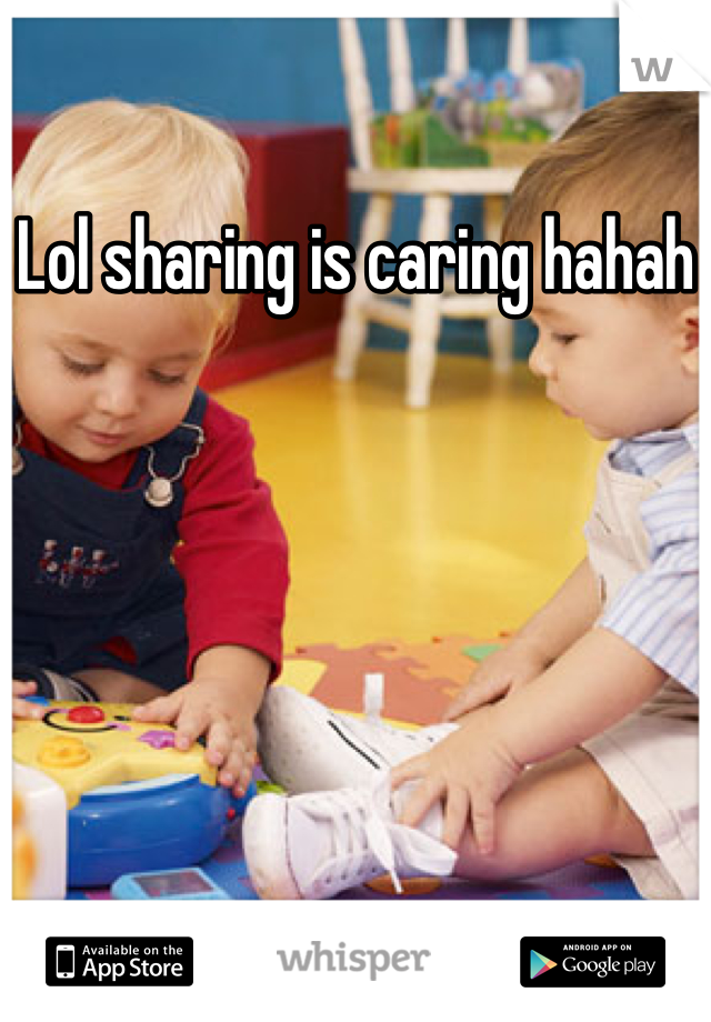 Lol sharing is caring hahah