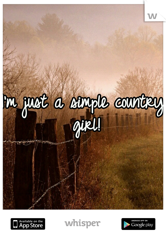 I'm just a simple country girl!