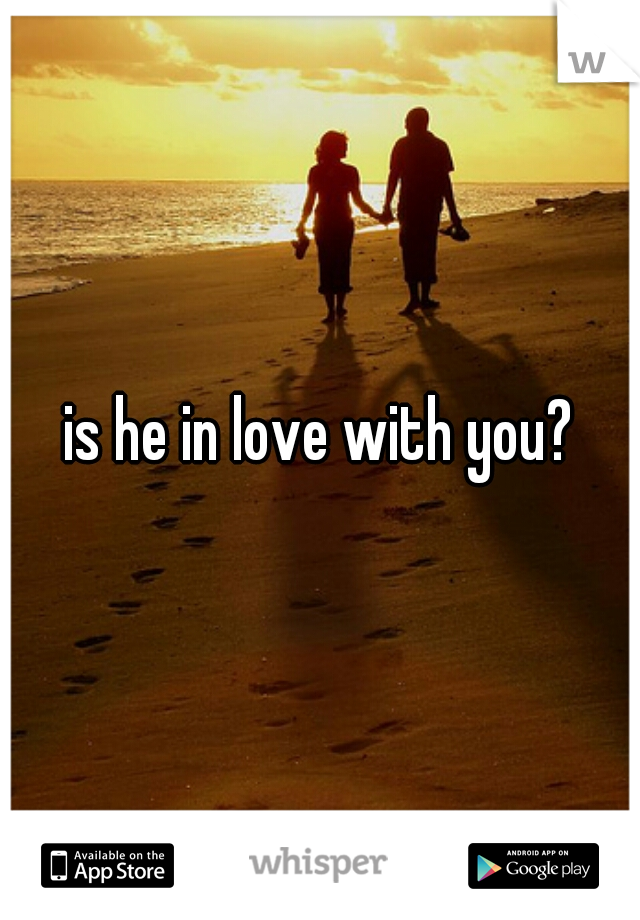 is he in love with you?