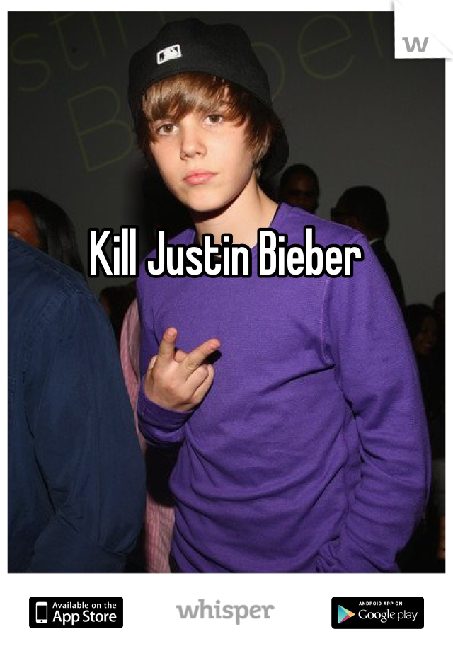 Kill Justin Bieber