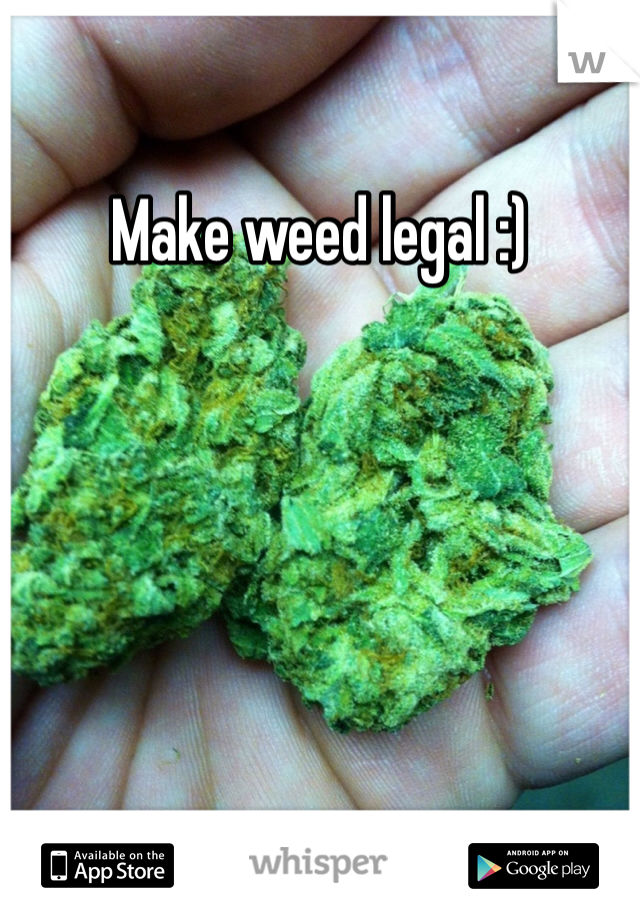 Make weed legal :)