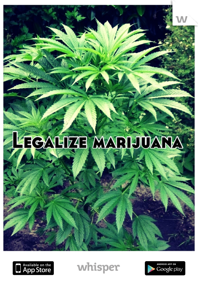 Legalize marijuana 
