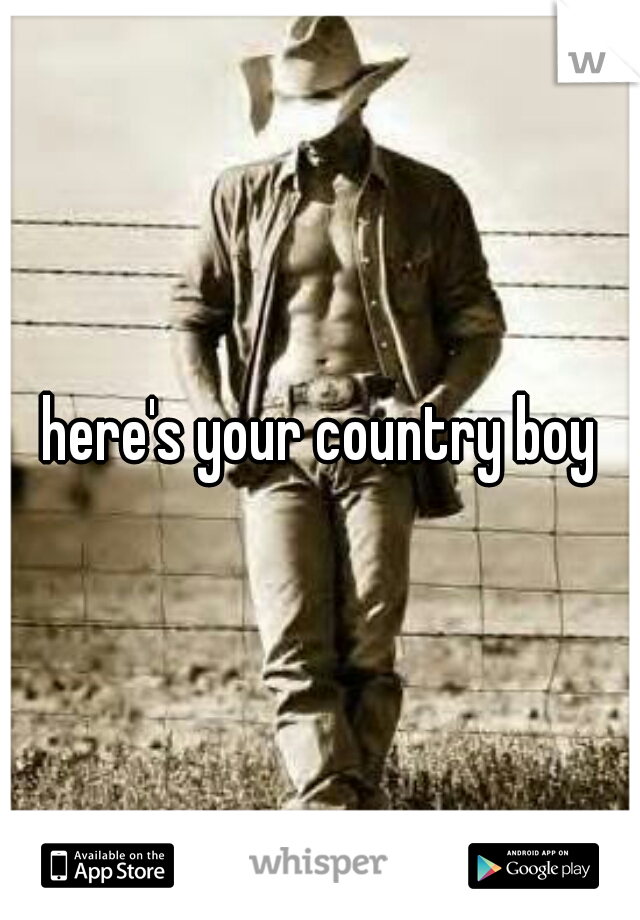 here's your country boy